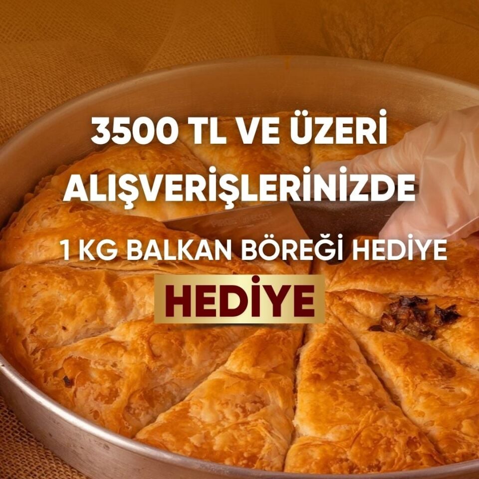 3500 TL ve Üzeri Siparişlerde  1 KG BALKAN BÖREĞİ HEDİYE !